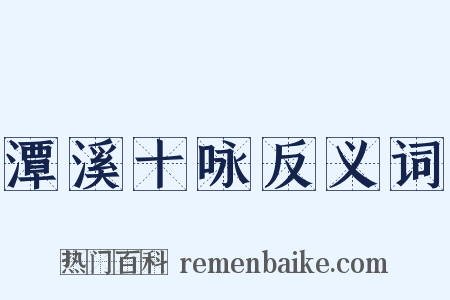 潭溪十咏反义词是什么意思的图片